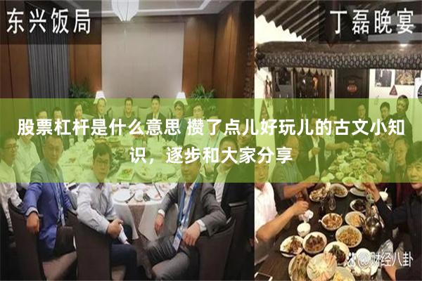 股票杠杆是什么意思 攒了点儿好玩儿的古文小知识，逐步和大家分享